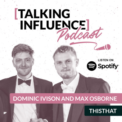 Talking Influence with: Max and Dom, ThisThat