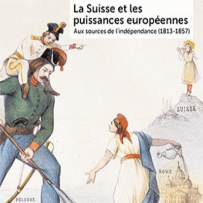 cliocast #12: La Suisse et les puissances européennes. Aux sources de l'indépendance (1813-1857)