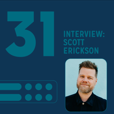 E31: INTERVIEW W/ SCOTT ERICKSON E31: INTERVIEW W/ SCOTT ERICKSON