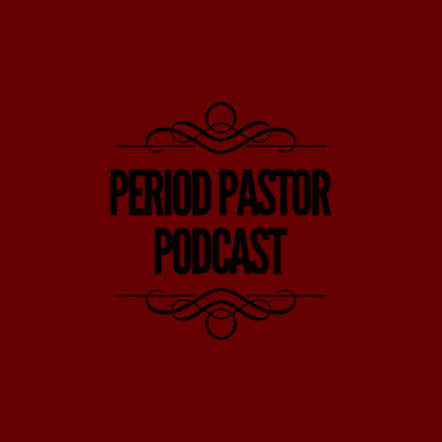 Welcome To The Period Pastor Podcast!