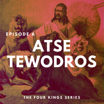 EPISODE 6 - Emperor Tewodros II