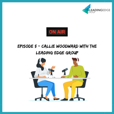Episode 5 - Callie Woodward With The Leading Edge Group Episode 5 - Callie Woodward With The Leading Edge Group