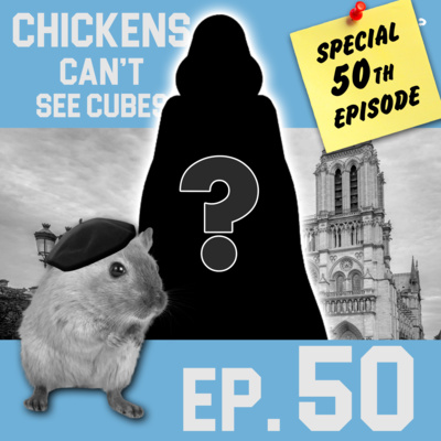 Episode 50: Chickens Can't See the Chickens Can't See Cubes Fiftieth Episode Extravaganza