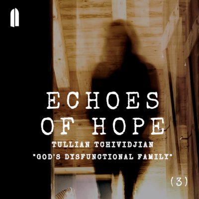 Echoes of Hope, Part 3 | "God's Dysfunctional Family" | Tullian Tchividjian episode artwork