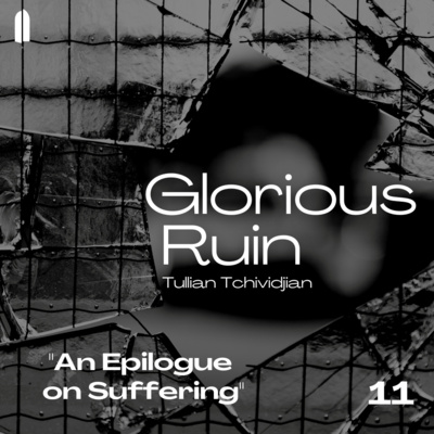 "An Epilogue on Suffering" | Glorious Ruin, Part 11 | Tullian Tchividjian episode artwork