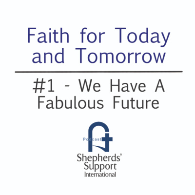 Faith for Today and Tomorrow - #1 We have a Fabulous Future Faith for Today and Tomorrow - #1 We have a Fabulous Future