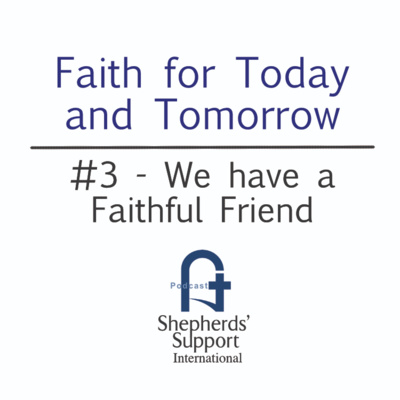 Faith for Today and Tomorrow - #3 We Have a Faithful Friend Faith for Today and Tomorrow - #3 We Have a Faithful Friend