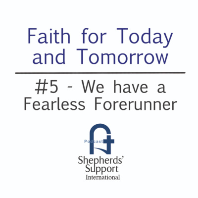 Faith for Today and Tomorrow - #5 We have a Fearless Forerunner Faith for Today and Tomorrow - #5 We have a Fearless Forerunner