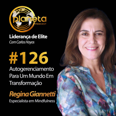 #126 - Autogerenciamento Para Um Mundo Em Transformação Com Regina Giannetti - Especialista em Mindfulness