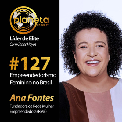 #127 - Empreendedorismo feminino com Ana Fontes - Fundador da Rede Mulheres Empreendedoras