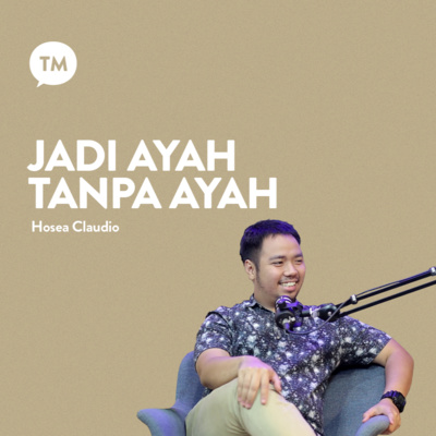 LAHIR DAN TUMBUH TANPA "AYAH HADIR" | Testimonial : Hosea Claudio Siringoringo | TM PODCAST episode artwork