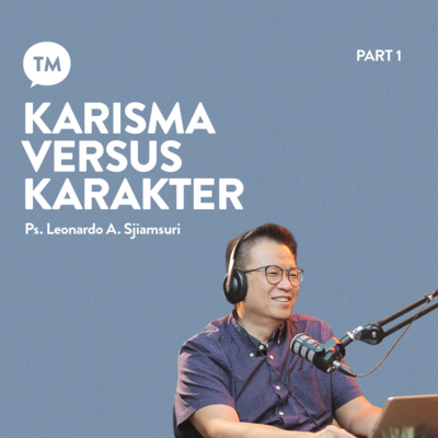 KARISMA VS. KARAKTER (Part 1) | Ps. Leonardo A. Sjiamsuri | TM Podcast episode artwork