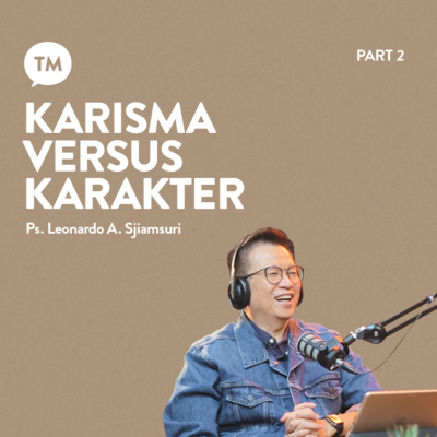 KARISMA VS. KARAKTER (Part 2) | Ps. Leonardo A. Sjiamsuri | TM Podcast episode artwork