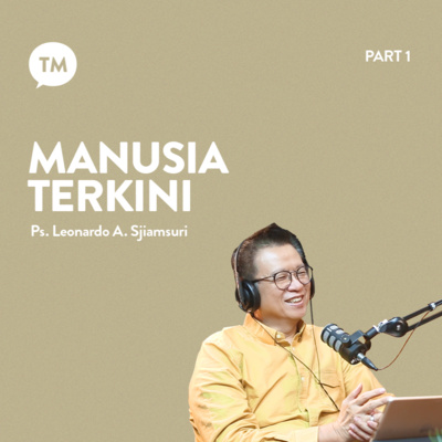 MANUSIA TERKINI (Part 1) | Ps. Leonardo A. Sjiamsuri | TM Podcast episode artwork