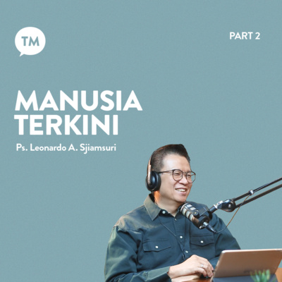 MANUSIA TERKINI (Part 2) | Ps. Leonardo A. Sjiamsuri | TM Podcast episode artwork