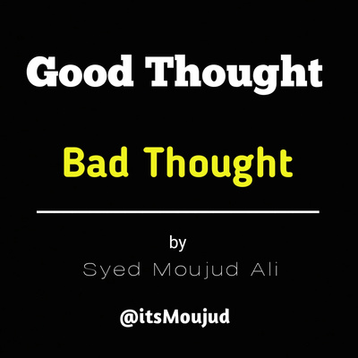Good Thought - Bad Thought - Syed Moujud Ali