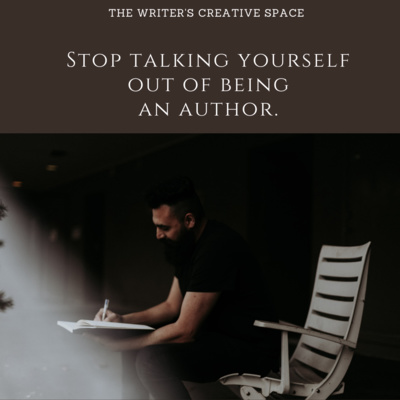 Stop Talking Yourself Out Of Being An Author. 