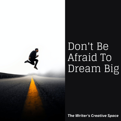 Don't Be Afraid To Dream Big