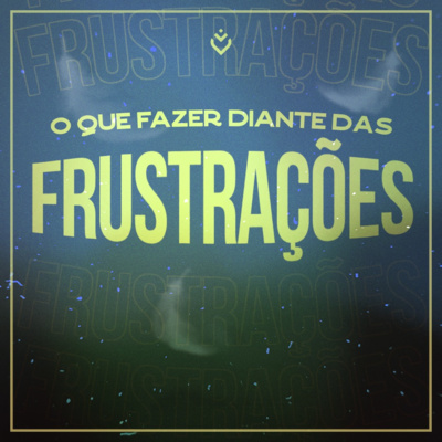 O que fazer diante das frustrações | Quarta, 08/06 episode artwork