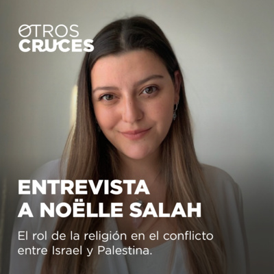 #6 ¿Qué rol tiene la religión en el conflicto Palestino Israelí? Entrevistamos a Noëlle Salah