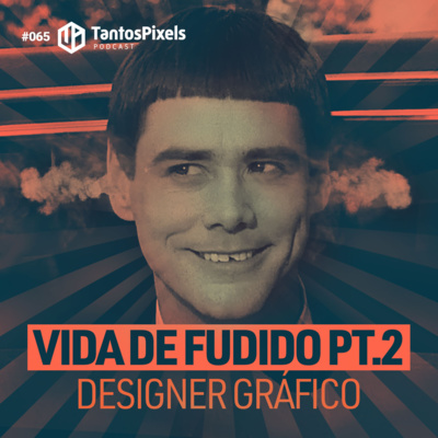 Vida de Fudido PT. 2 (Designer Gráfico) - Ep. #065 - TantosPixels Podcast