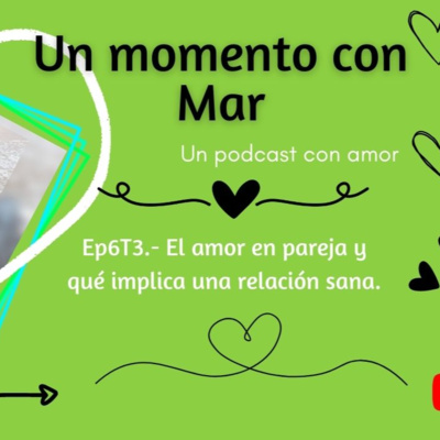 Ep6T3.- El amor en pareja y qué implica una relación sana.