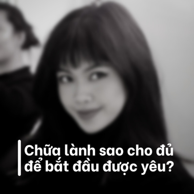 Chữa lành sao cho đủ để bắt đầu được yêu? #7