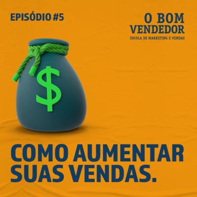 Episódio #05 - O Bom Vendedor: COMO AUMENTAR SUAS VENDAS.