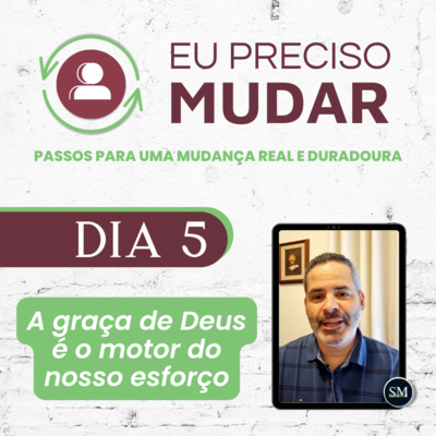 Série Eu preciso mudar - 5° DIA - A graça de Deus é o motor do nosso esforço - Sacha Mendes episode artwork