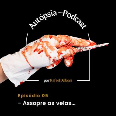Autópsia - Podcast: Episódio 05 - Assopre as velas... episode artwork