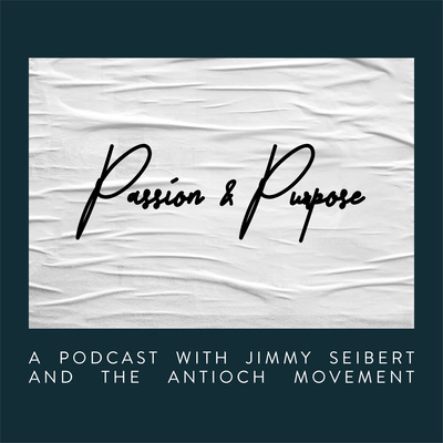 Passion & Purpose: A Podcast with Jimmy Seibert & The Antioch Movement