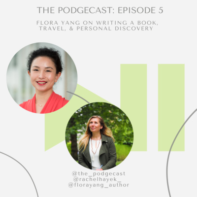 The Podgecast Episode 5: Flora Yang on writing a book, travel, and personal discovery 