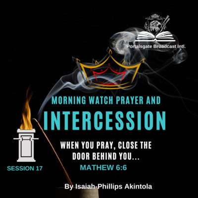 THE MORNING WATCH PRAYER AND INTERCESSION. MATHEW 6:6. SESSION 17 episode artwork