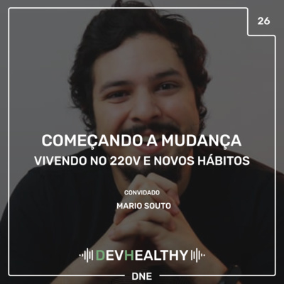 DevHealthy #26 - Começando a mudança: Mario Souto - Vivendo no 220v e Novos Hábitos