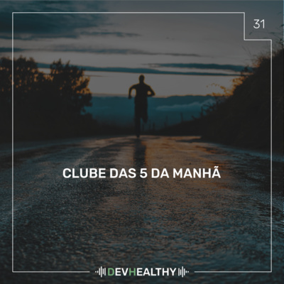 DevHealthy #31 - Clube das 5 da manhã