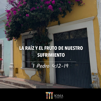 La Raíz y el Fruto de Nuestro Sufrimiento - 1 Pedro 4:12-19