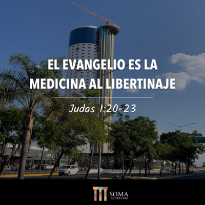 El Evangelio es la Medicina al Libertinaje - Judas 1:20-32