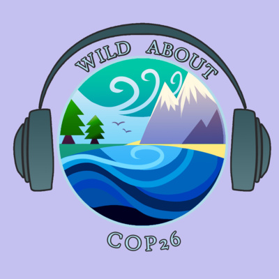 Wild About COP26 with your hosts Hannah Lee & Lexi Hemshaw - S2 E14