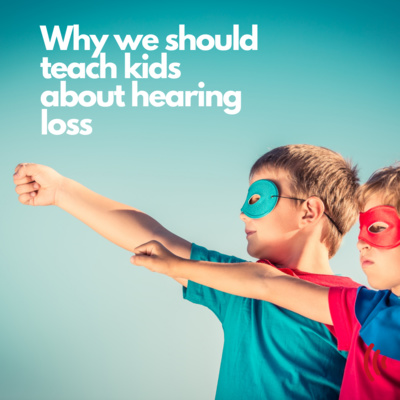 Why We Should Teach Kids About Hearing Loss