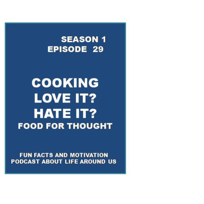 EPISODE 29 - COOKING ! LOVE IT? HATE IT? FOOD FOR THOUGHT (Thoughts, Facts and Motivation)