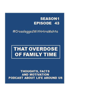 EPISODE 43 - THAT OVERDOSE OF FAMILY TIME (Thoughts, Facts & Motivation)