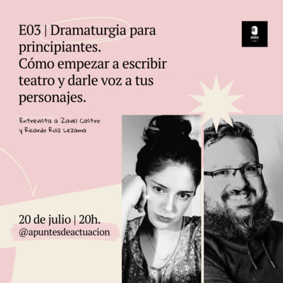 E03 | Dramaturgia para principiantes. Cómo empezar a escribir teatro y darle voz a tus personajes | Entrevista a Zavel Castro y Ricardo Ruiz Lezama