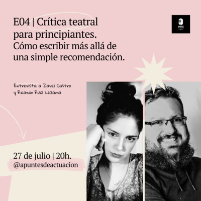 E04 | Crítica teatral para principiantes. Cómo escribir más allá de una simple recomendación - Entrevista a Zavel Castro y Ricardo Ruiz Lezama