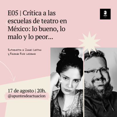 E05 | Crítica a las escuelas de teatro en México: lo bueno, lo malo y lo peor... | Entrevista a Zavel Castro y Ricardo Ruiz Lezama