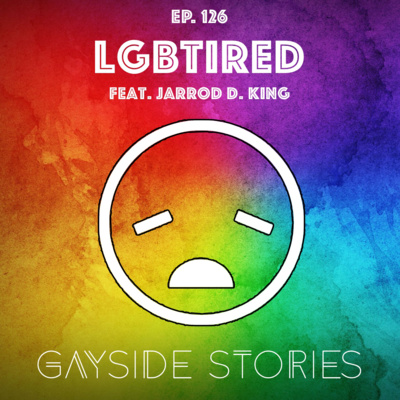 Ep. 126 - LGBTired (feat. Jarrod D. King)