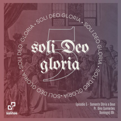 Série: REFORMA - Episódio 5: Somente a Gloria 31/10/2021