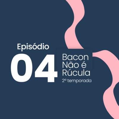 Bacon não é rúcula!