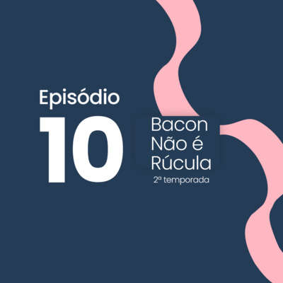 Bacon não é rúcula!