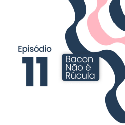 Bacon não é rúcula!