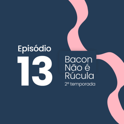 Bacon não é rúcula!